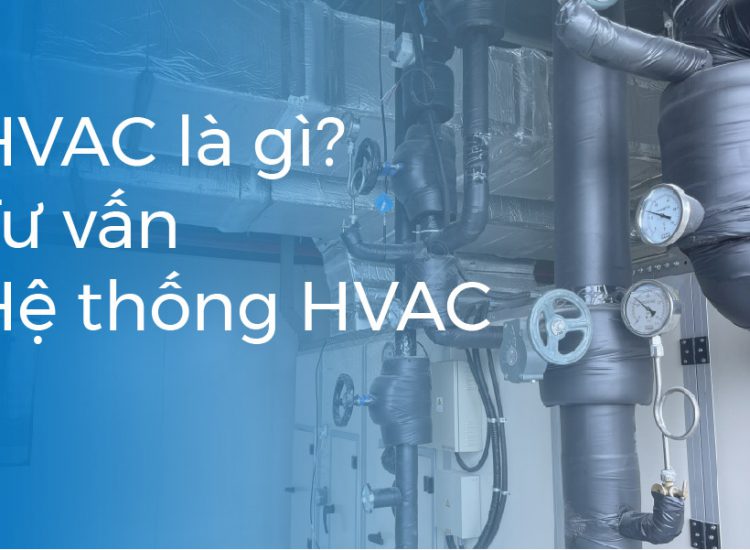 HVAC là gì? Thiết kế, thi công lắp đặt hệ thống HVAC